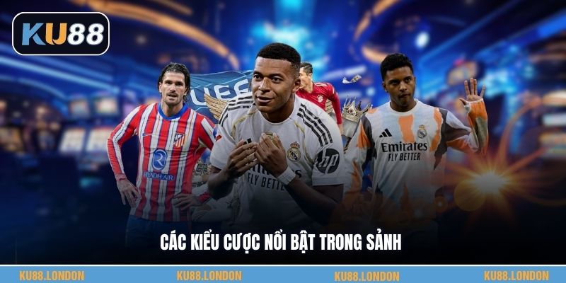 Các kiểu cược nổi bật trong sảnh