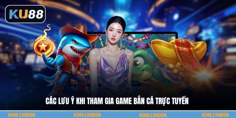 Các lưu ý khi tham gia game bắn cá trực tuyến