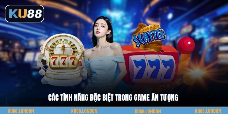 Các tính năng đặc biệt trong game ấn tượng