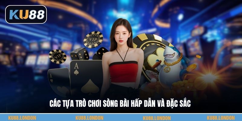 Các tựa trò chơi sòng bài hấp dẫn và đặc sắc