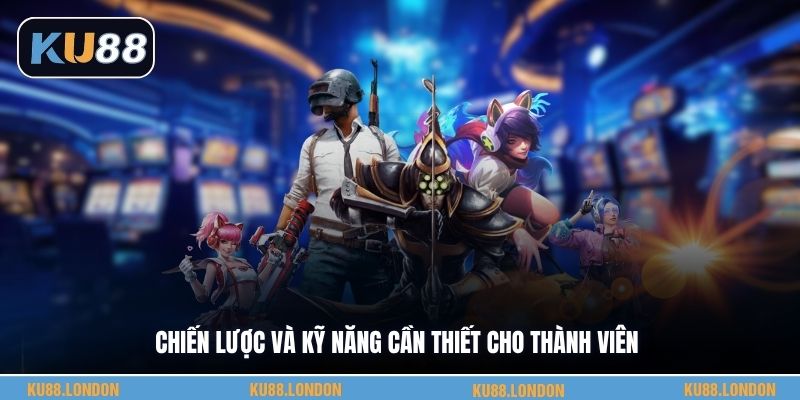 Chiến lược và kỹ năng cần thiết cho thành viên