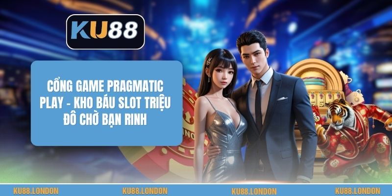 Cổng Game Pragmatic Play - Kho Báu Slot Triệu Đô Chờ Bạn Rinh