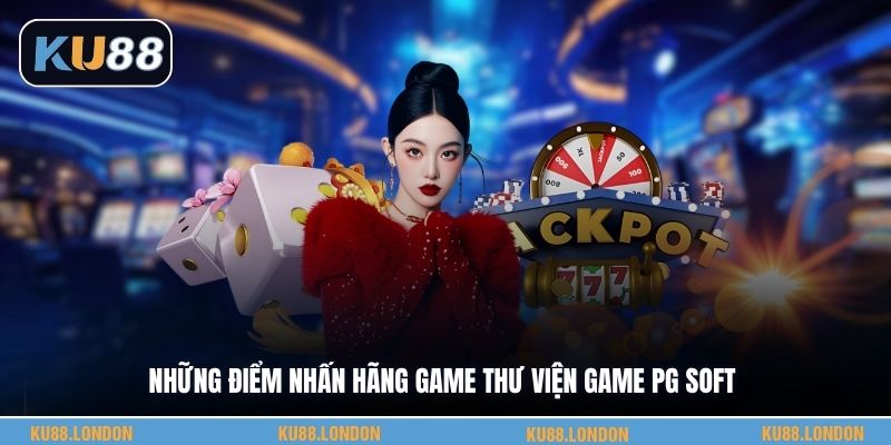 Những điểm nhấn hãng game thư viện game PG SOFT