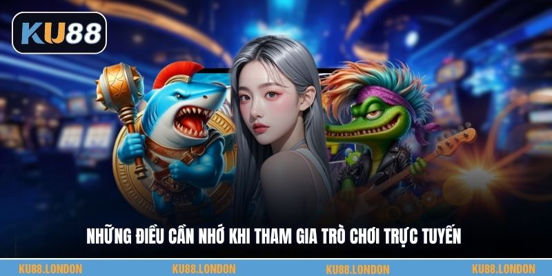 Những điều cần nhớ khi tham gia trò chơi trực tuyến