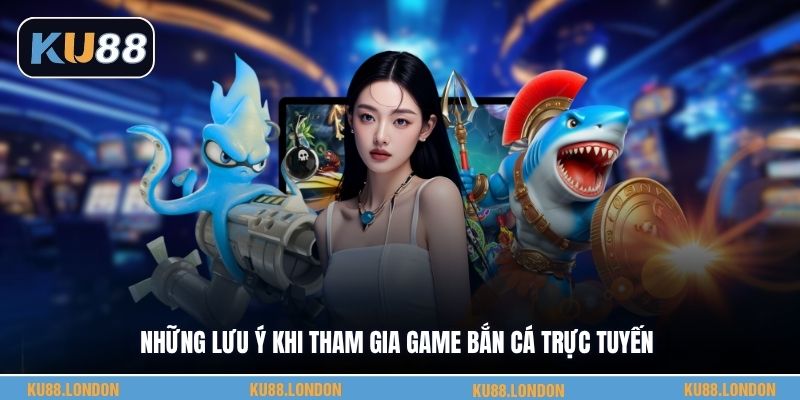 Những lưu ý khi tham gia game bắn cá trực tuyến
