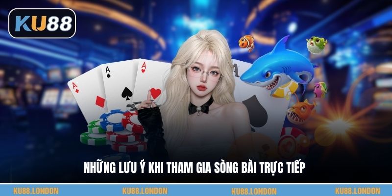 Những lưu ý khi tham gia sòng bài trực tiếp