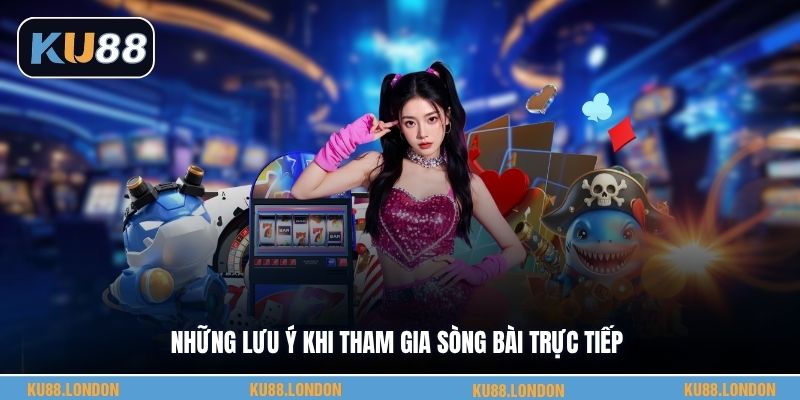 Những lưu ý khi tham gia sòng bài trực tiếp