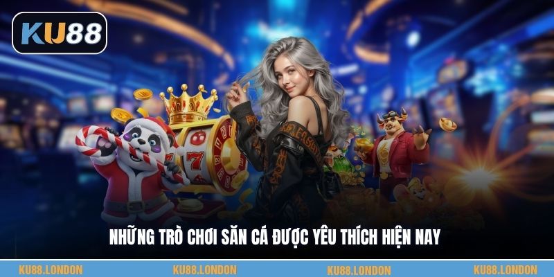 Những trò chơi săn cá được yêu thích hiện nay