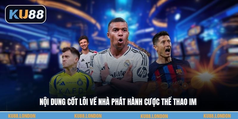 Nội dung cốt lõi về nhà phát hành cược thể thao IM