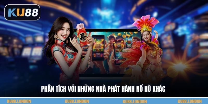Phân tích với những nhà phát hành nổ hũ khác