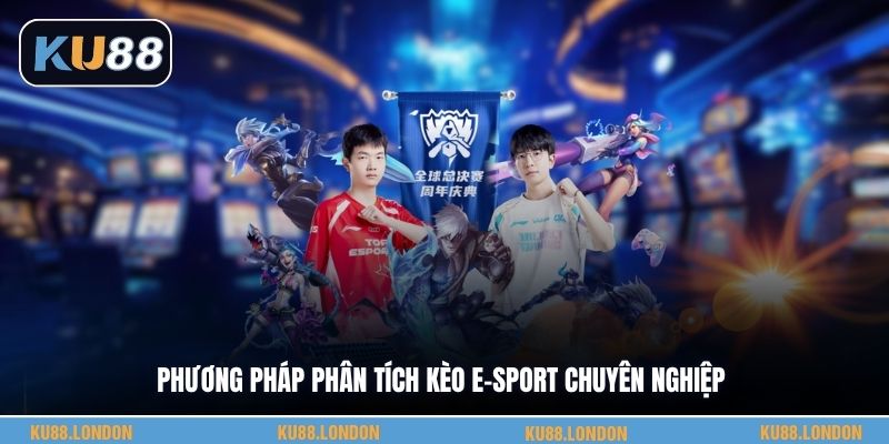 Phương pháp phân tích kèo e-sport chuyên nghiệp