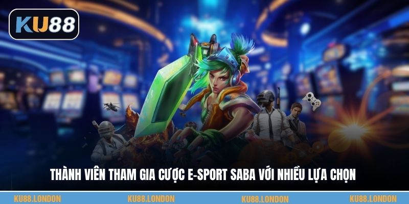 Thành viên tham gia cược e-sport SABA với nhiều lựa chọn